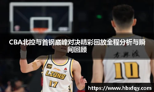 bwinCBA北控与首钢巅峰对决精彩回放全程分析与瞬间回顾
